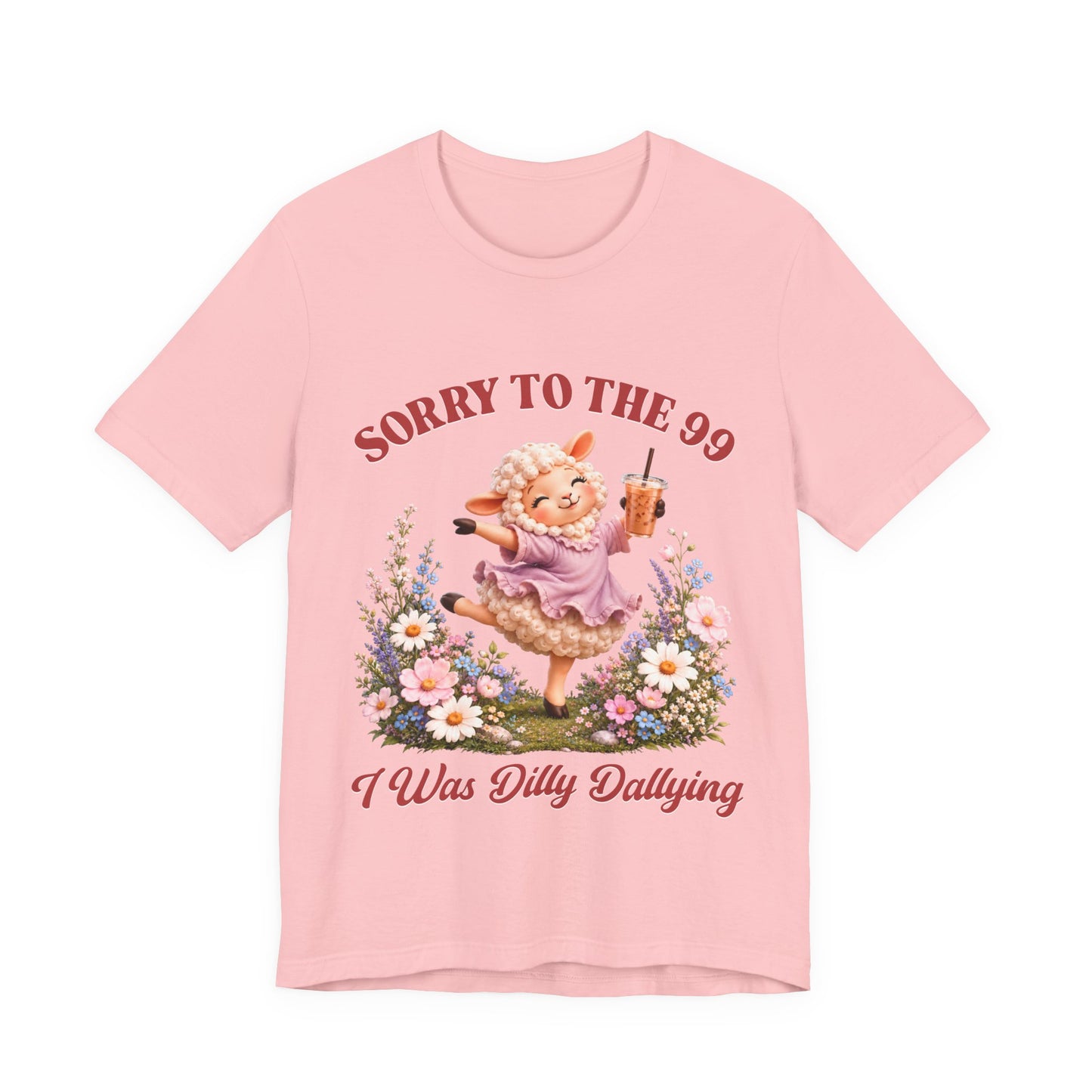 Sorry to the 99 I Was Dilly Dallying Tee