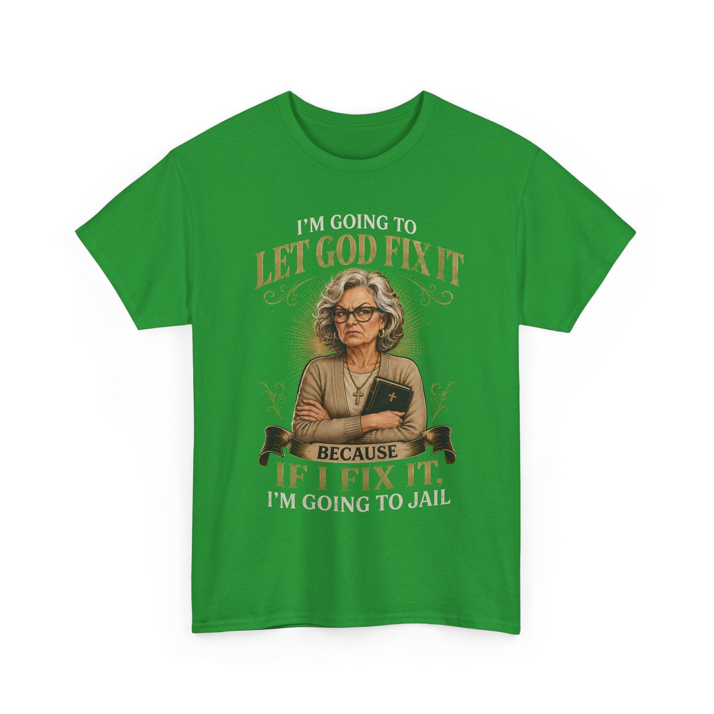 "Let God Fix It Because If I Fix It I'm Going to Jail" Graphic Tee