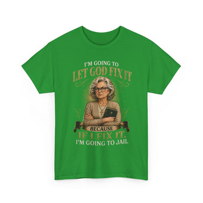 "Let God Fix It Because If I Fix It I'm Going to Jail" Graphic Tee