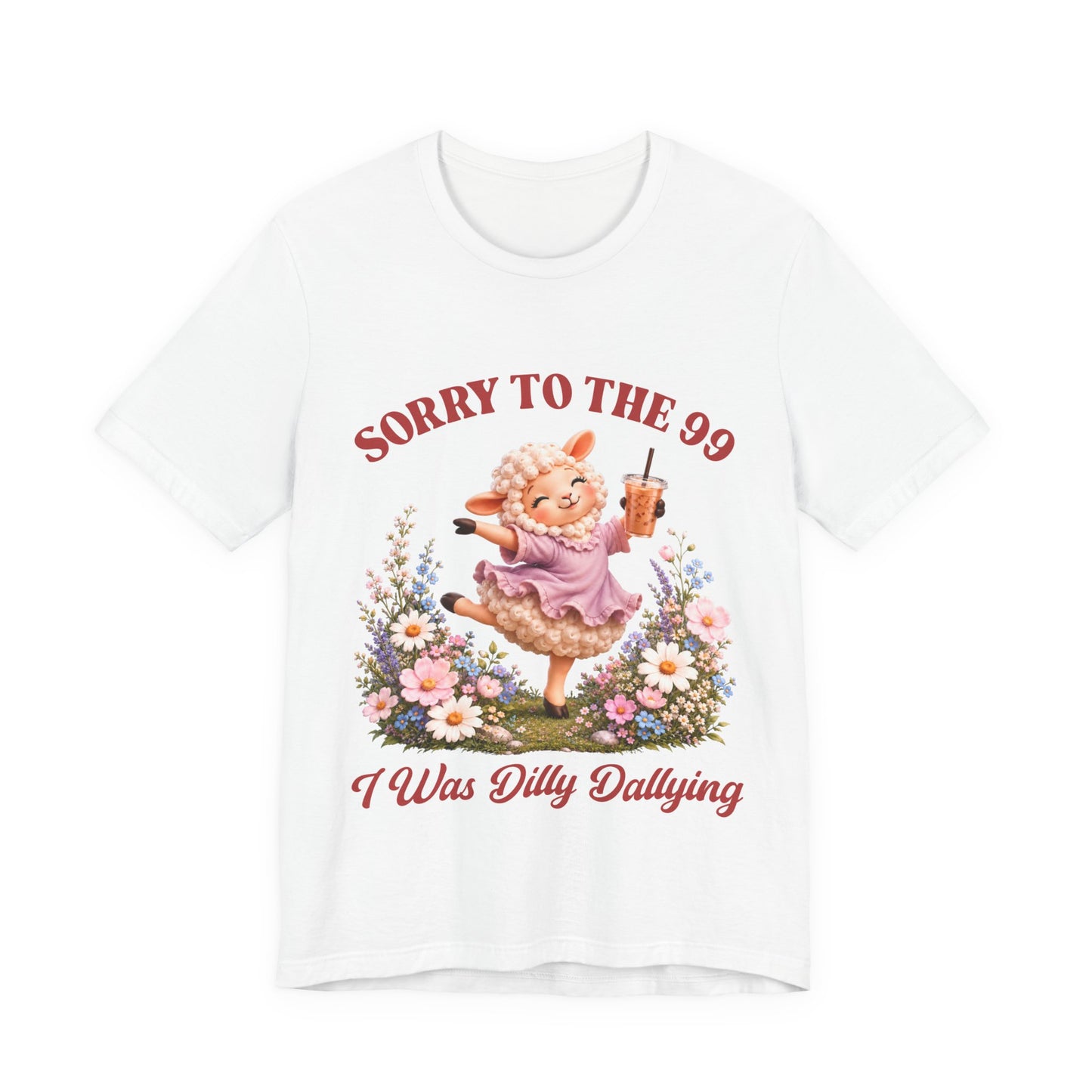 Sorry to the 99 I Was Dilly Dallying Tee
