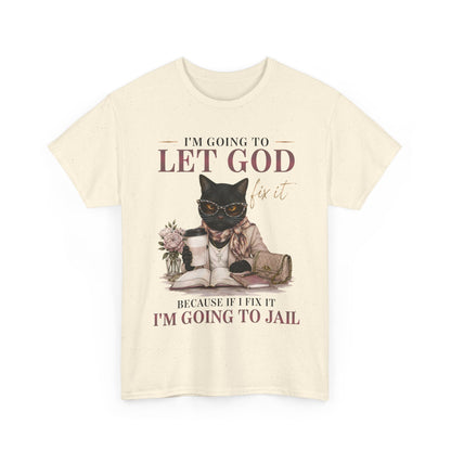 "I’m Going to Let God Do It Because If I Fix It I’m Going to Jail" T- Shirt