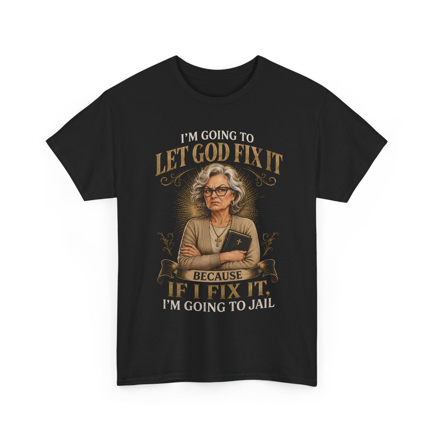 "Let God Fix It Because If I Fix It I'm Going to Jail" Graphic Tee
