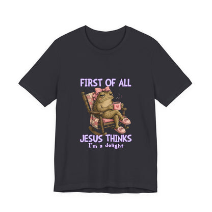 First of All Jesus Thinks I’m a Delight- Christian Women T-Shirt