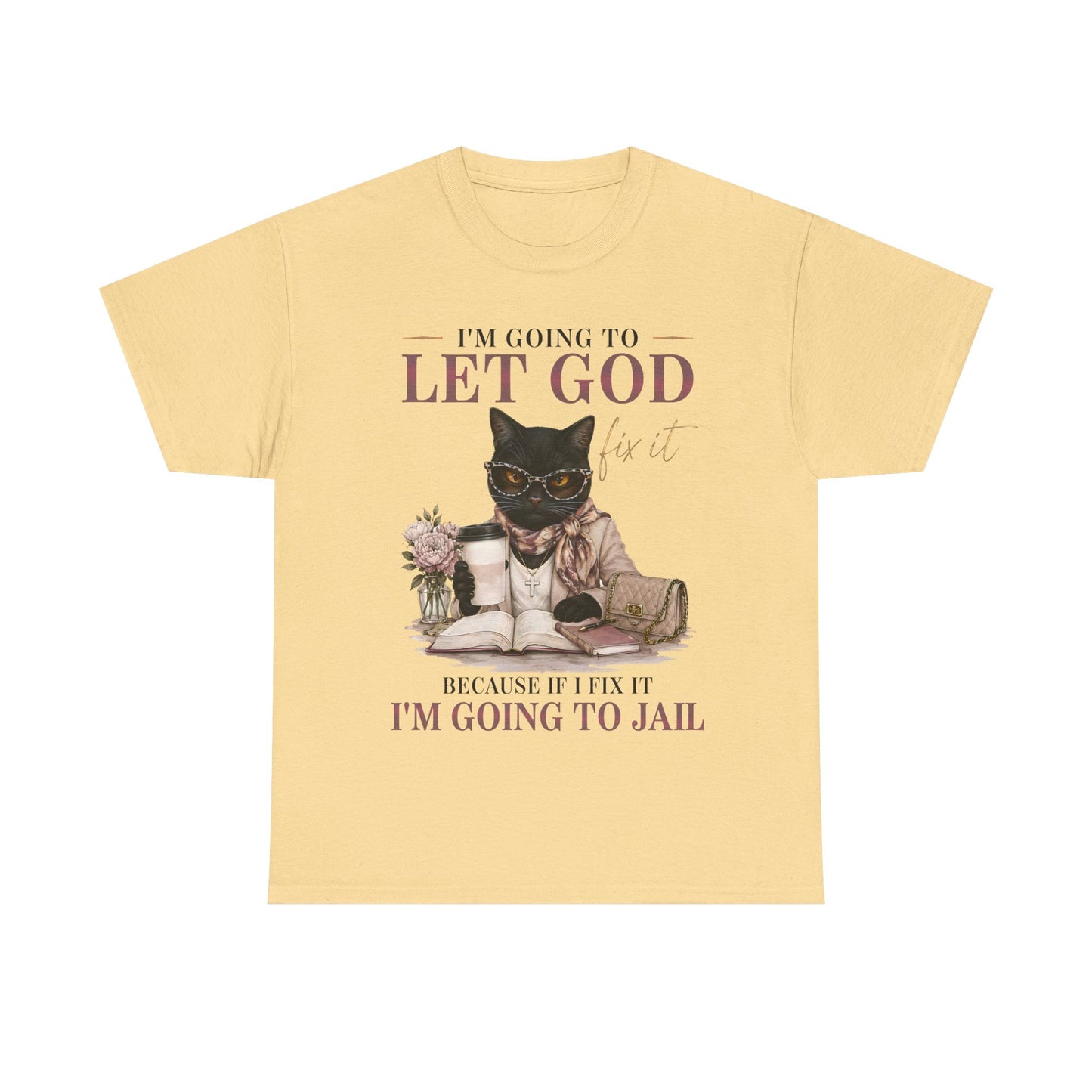 "I’m Going to Let God Do It Because If I Fix It I’m Going to Jail" T- Shirt