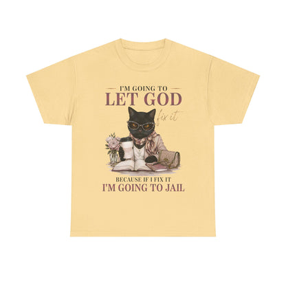 "I’m Going to Let God Do It Because If I Fix It I’m Going to Jail" T- Shirt