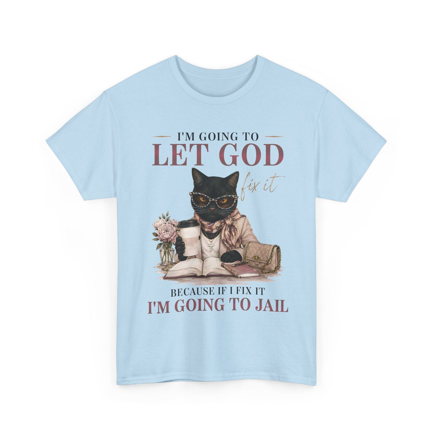 "I’m Going to Let God Do It Because If I Fix It I’m Going to Jail" T- Shirt