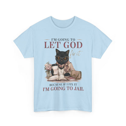 "I’m Going to Let God Do It Because If I Fix It I’m Going to Jail" T- Shirt