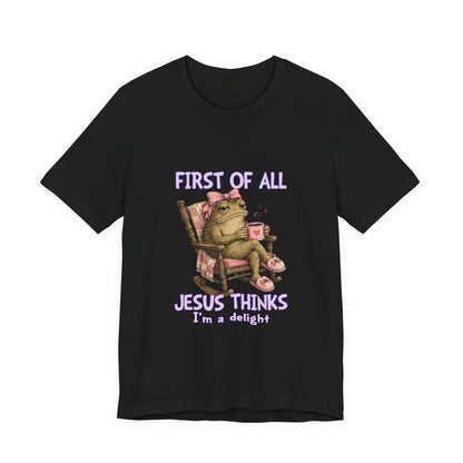 First of All Jesus Thinks I’m a Delight- Christian Women T-Shirt