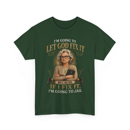 "Let God Fix It Because If I Fix It I'm Going to Jail" Graphic Tee