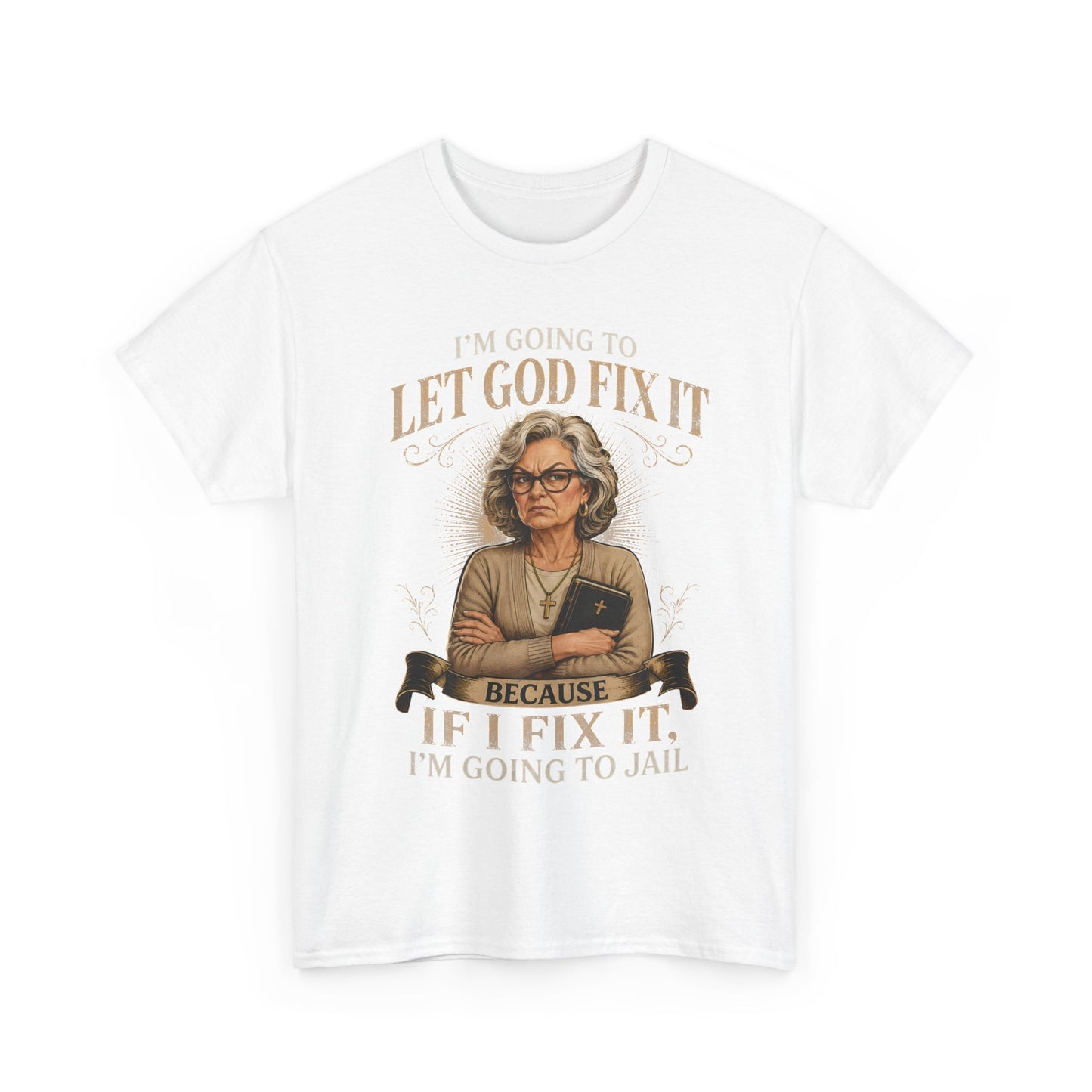 "Let God Fix It Because If I Fix It I'm Going to Jail" Graphic Tee