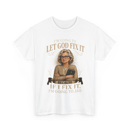 "Let God Fix It Because If I Fix It I'm Going to Jail" Graphic Tee
