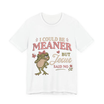 I Could Be Meaner -Christian Women T-Shirt