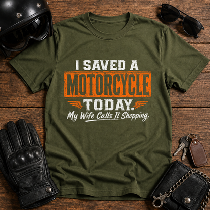I Saved a Motorcycle Today My Wife Calls It Shopping T-Shirt