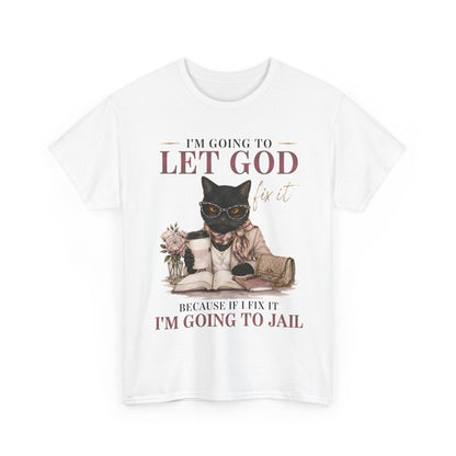 "I’m Going to Let God Do It Because If I Fix It I’m Going to Jail" T- Shirt