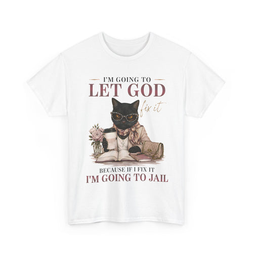 "I’m Going to Let God Do It Because If I Fix It I’m Going to Jail" T- Shirt
