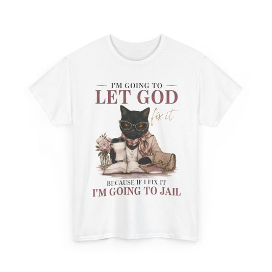 "I’m Going to Let God Do It Because If I Fix It I’m Going to Jail" T- Shirt