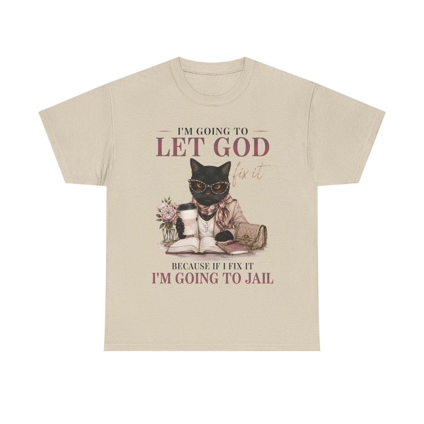 "I’m Going to Let God Do It Because If I Fix It I’m Going to Jail" T- Shirt
