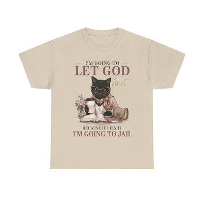 "I’m Going to Let God Do It Because If I Fix It I’m Going to Jail" T- Shirt