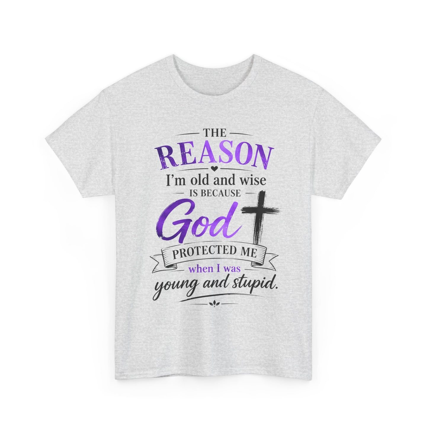 The reason I’m old and wise is because God protected me when I was young and stupid" T-Shirt