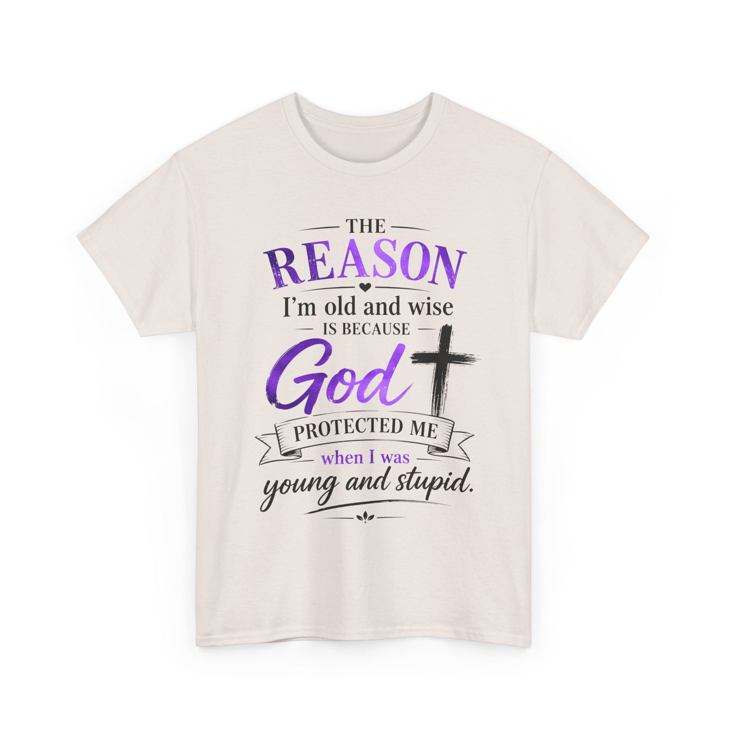 The reason I’m old and wise is because God protected me when I was young and stupid" T-Shirt