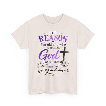 The reason I’m old and wise is because God protected me when I was young and stupid" T-Shirt