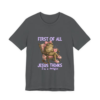 First of All Jesus Thinks I’m a Delight- Christian Women T-Shirt