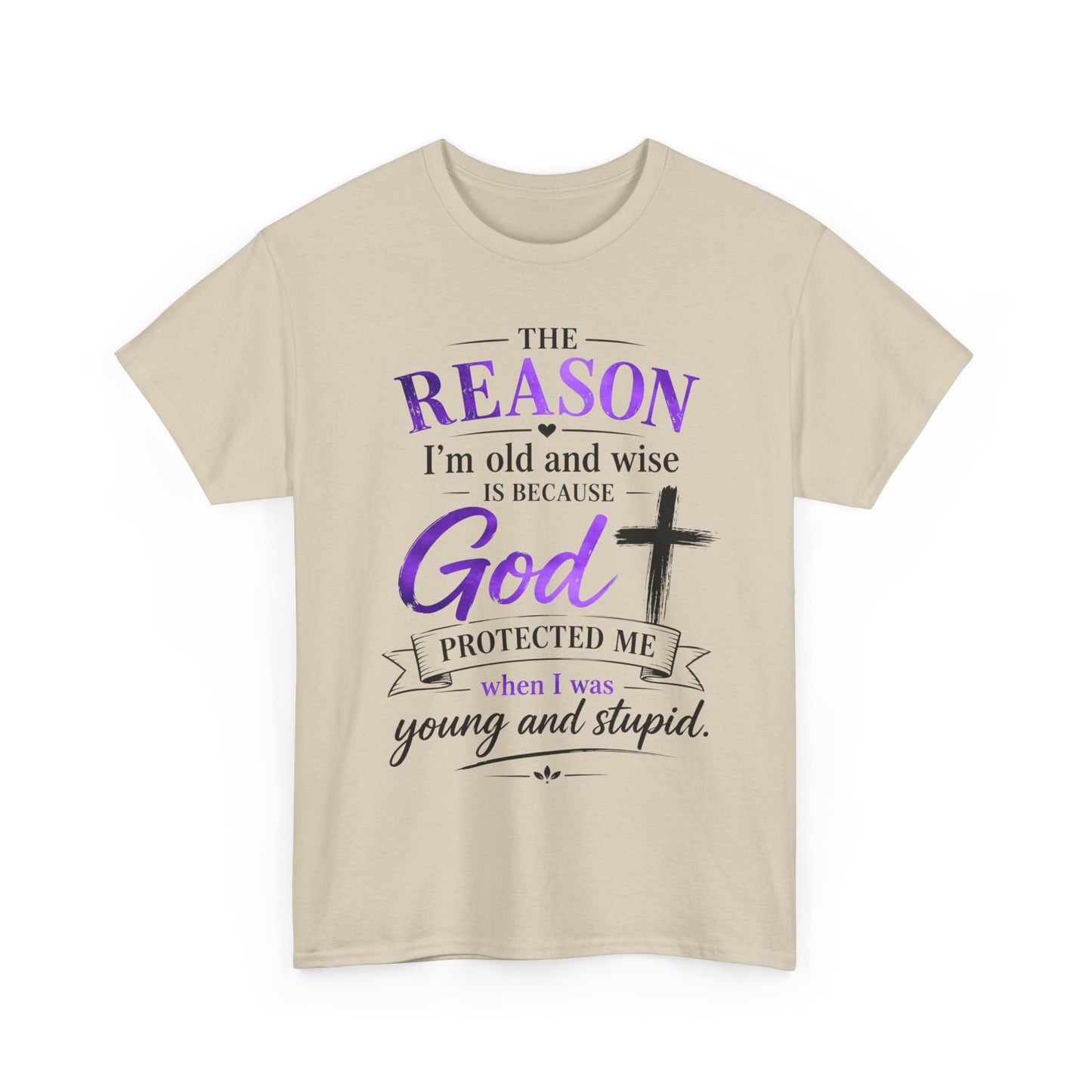 The reason I’m old and wise is because God protected me when I was young and stupid" T-Shirt
