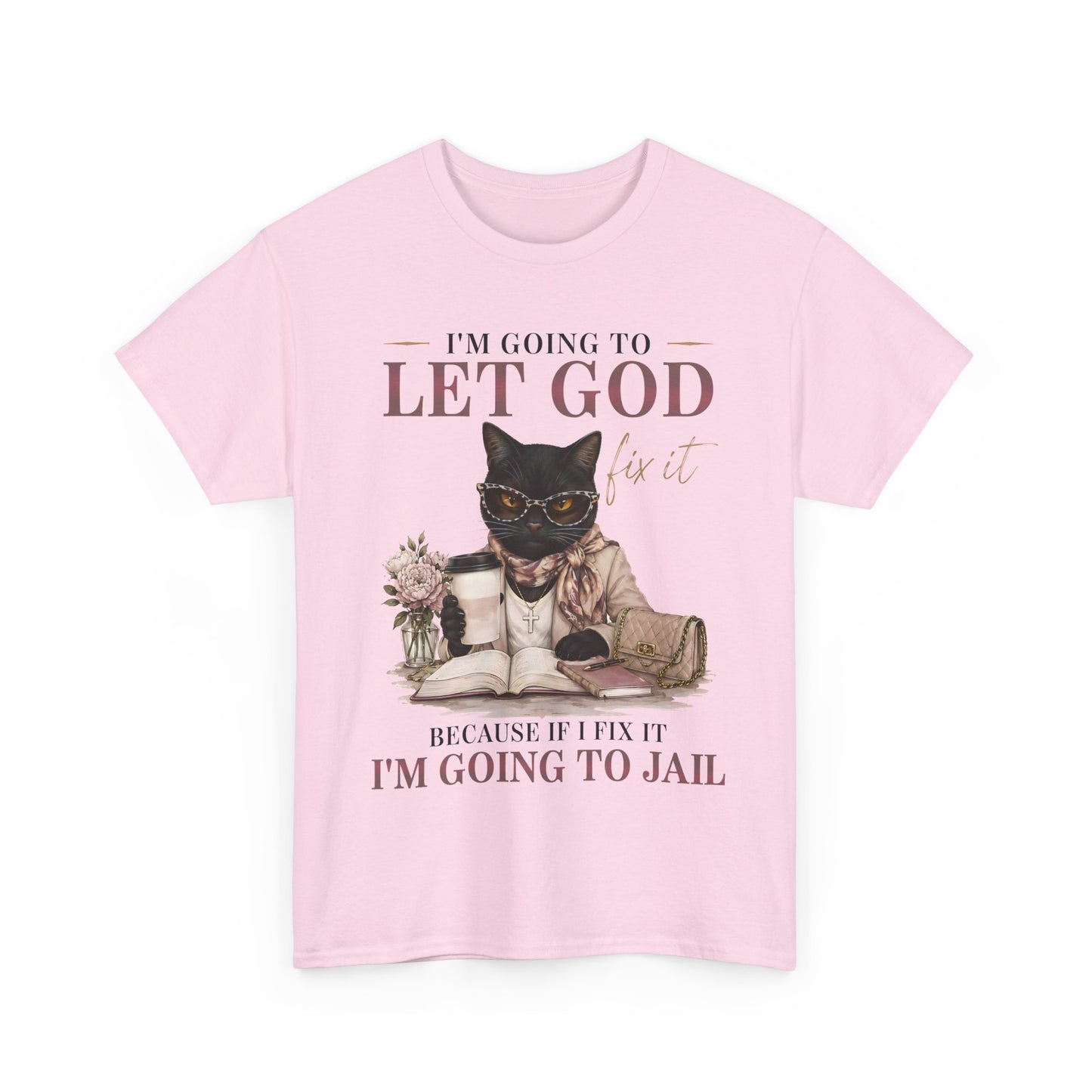 "I’m Going to Let God Do It Because If I Fix It I’m Going to Jail" T- Shirt
