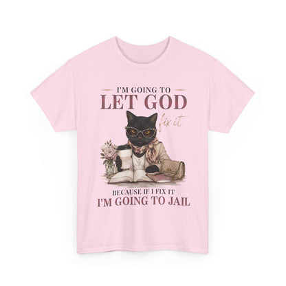 "I’m Going to Let God Do It Because If I Fix It I’m Going to Jail" T- Shirt