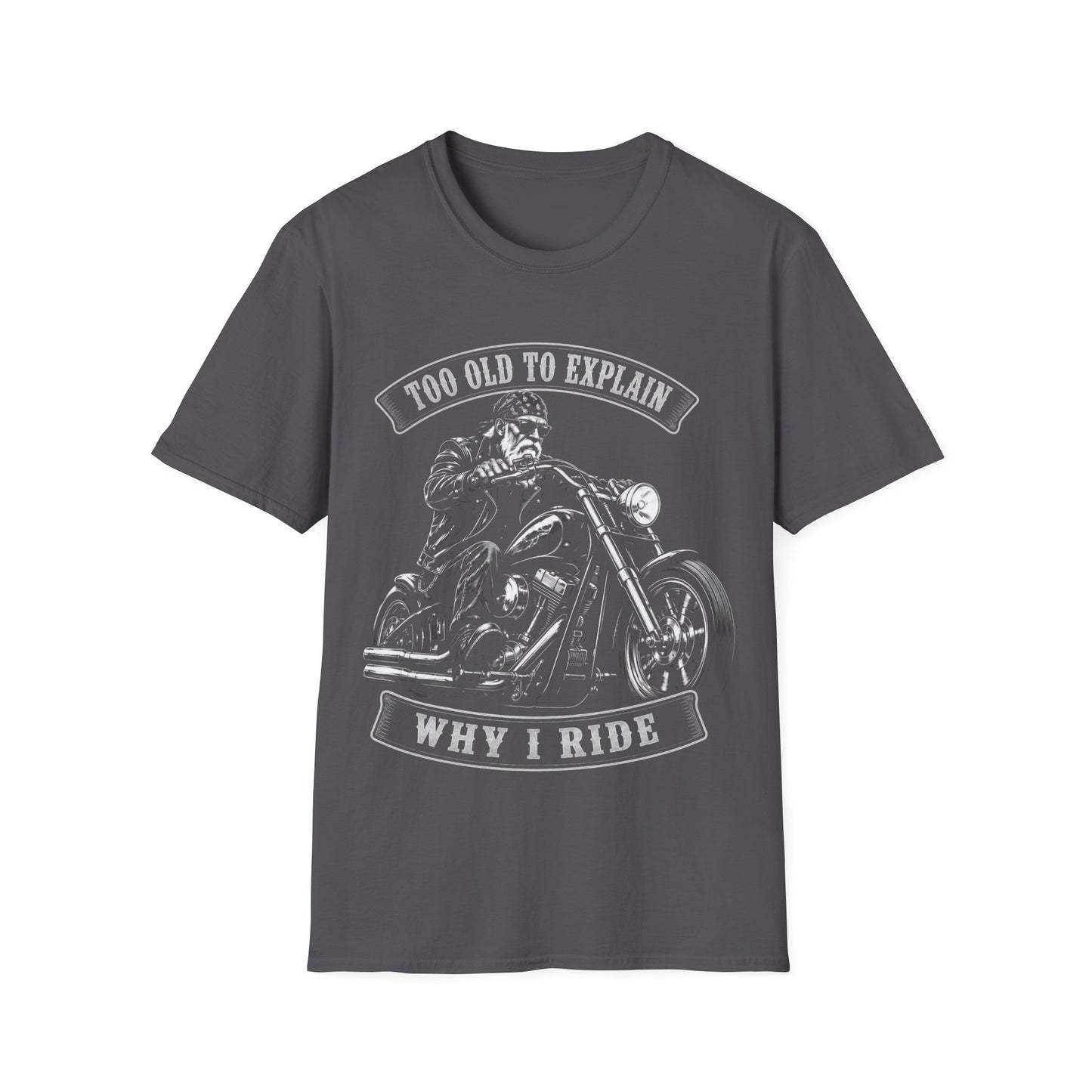 Too Old To Explain Why I Ride T-Shirt