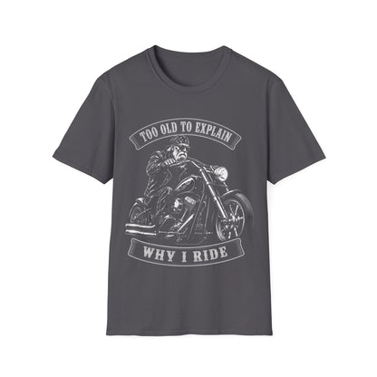 Too Old To Explain Why I Ride T-Shirt