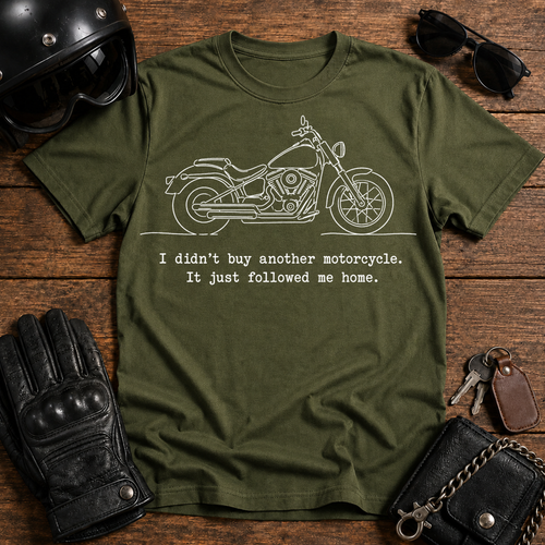 "I didn’t buy another motorcycle, it just followed me home" - T-Shirt