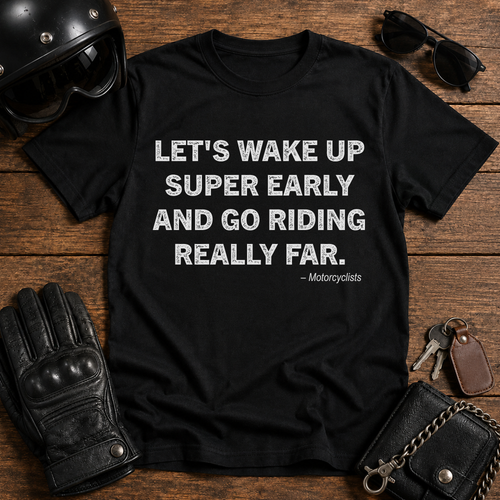 Let's Wake Up Super Early and Go Riding Really Fer T‑Shirt
