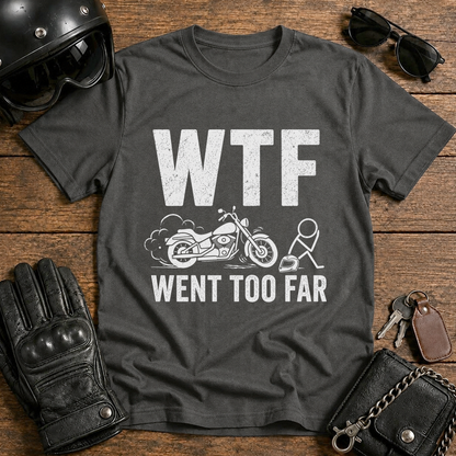 WTF Went Too Far T-Shirt
