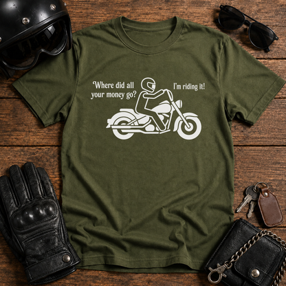"Where did all your money go? I'm riding it" Biker Tee