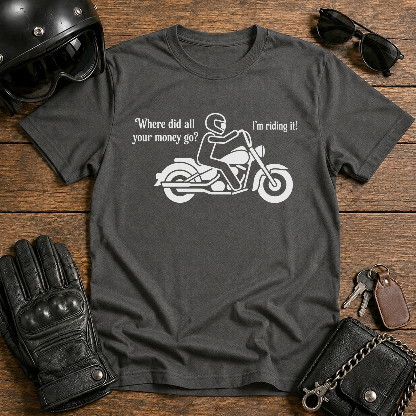 "Where did all your money go? I'm riding it" Biker Tee