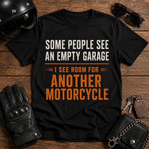 Some People See An Empty Garage, I See Room For Another Motorcycle T Shirt