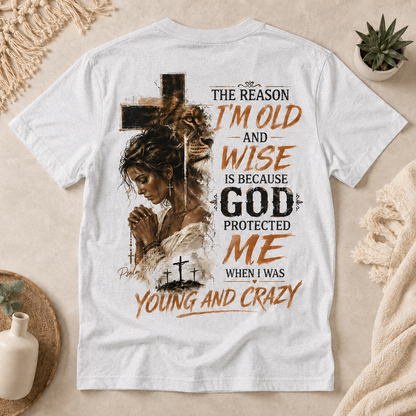 “The Reason I’m Old and Wise Is Because God Protected Me When I Was Young and Crazy” T-Shirt