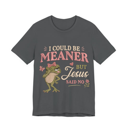 I Could Be Meaner -Christian Women T-Shirt