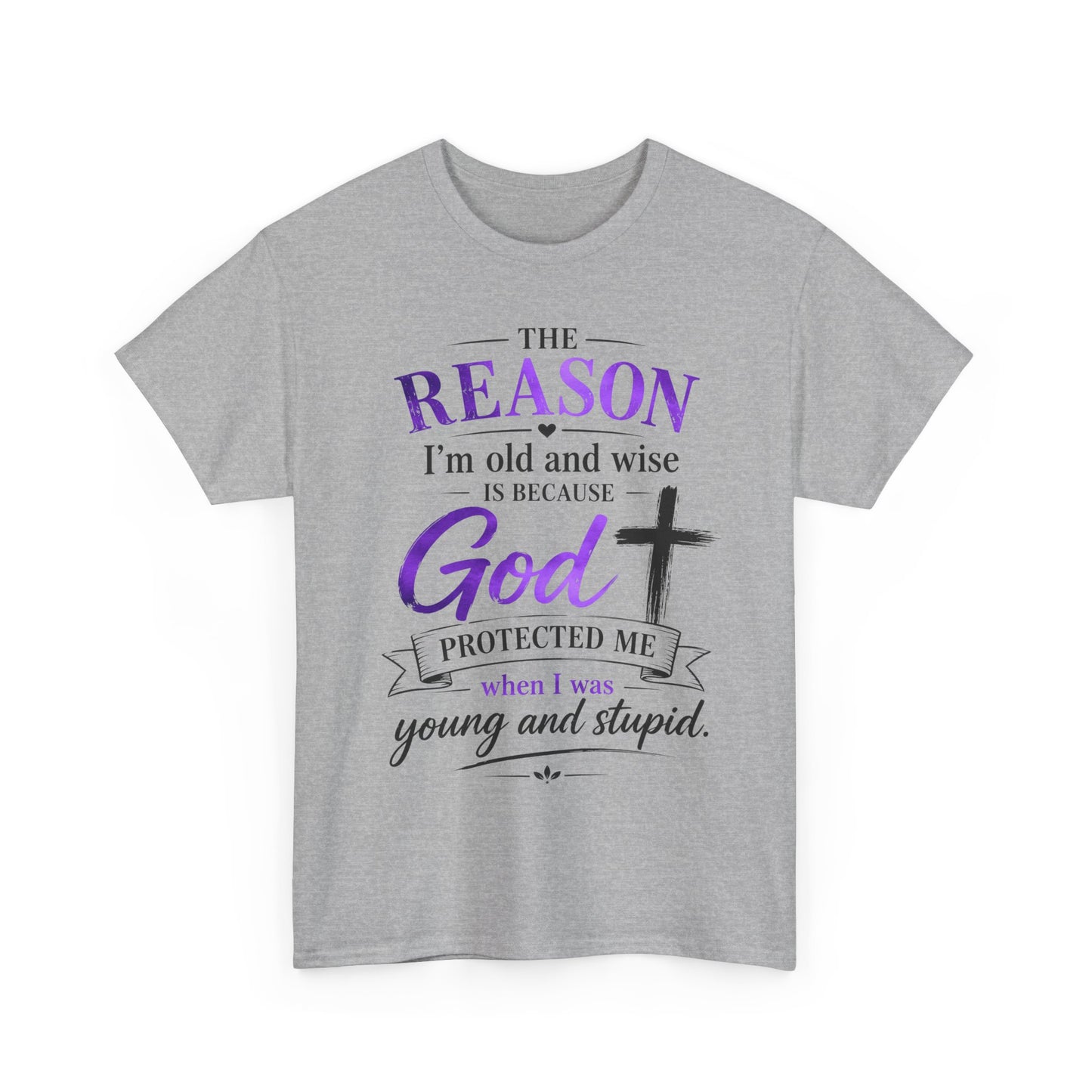 The reason I’m old and wise is because God protected me when I was young and stupid" T-Shirt