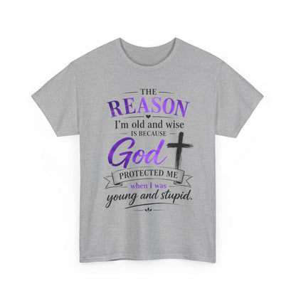 The reason I’m old and wise is because God protected me when I was young and stupid" T-Shirt