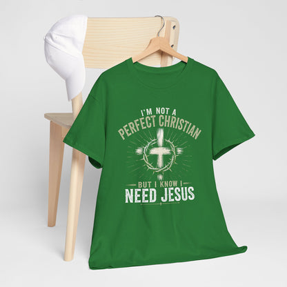 I'm Not a Perfect Christian But I Know I Need Jesus T-Shirt