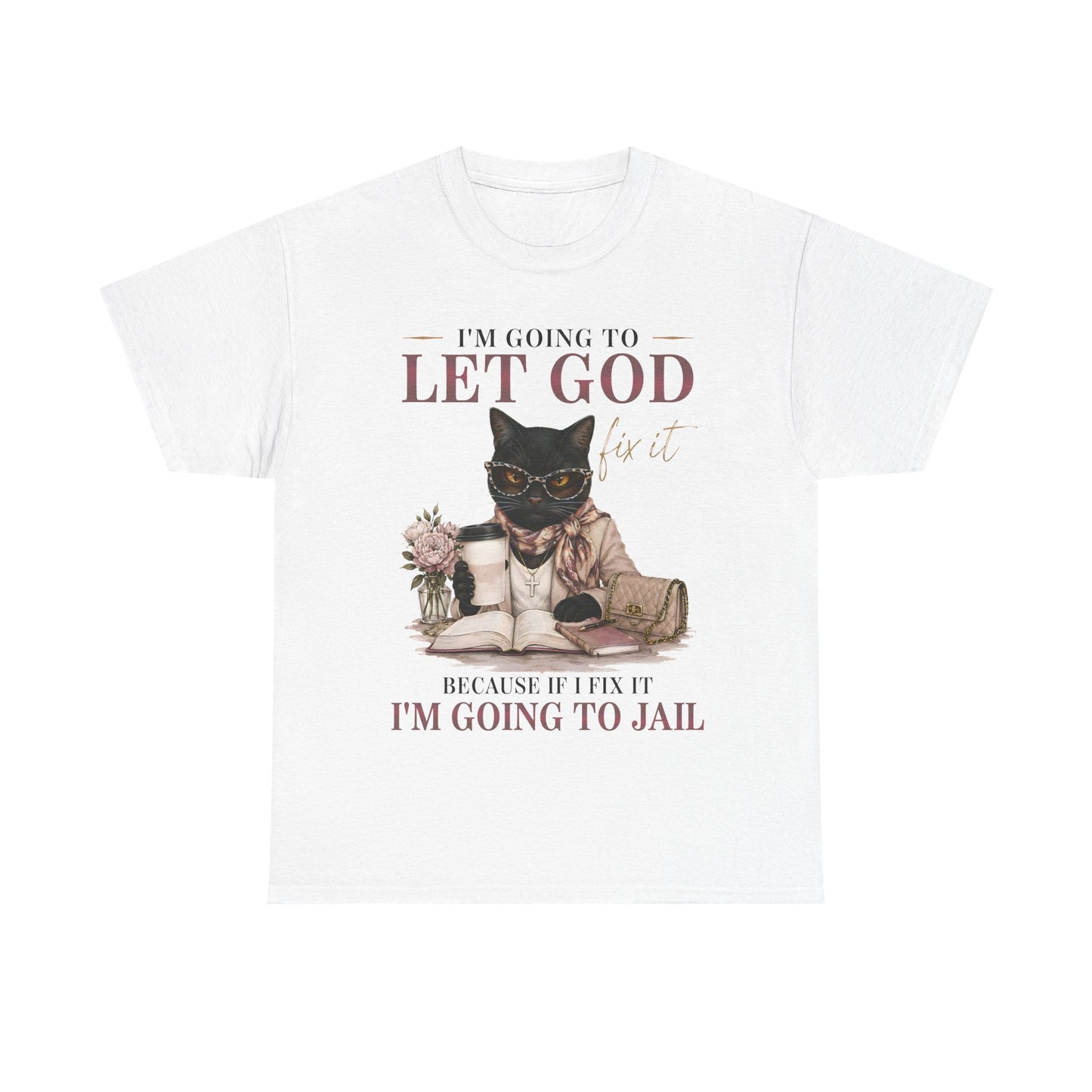 "I’m Going to Let God Do It Because If I Fix It I’m Going to Jail" T- Shirt