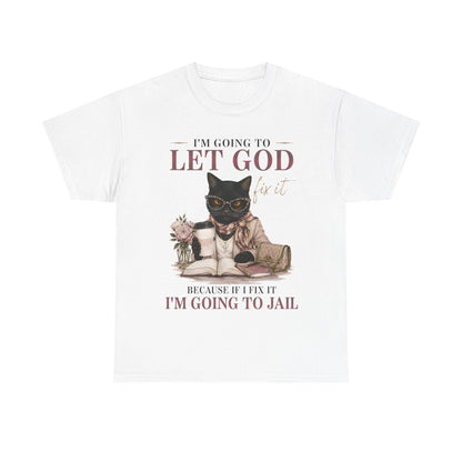 "I’m Going to Let God Do It Because If I Fix It I’m Going to Jail" T- Shirt