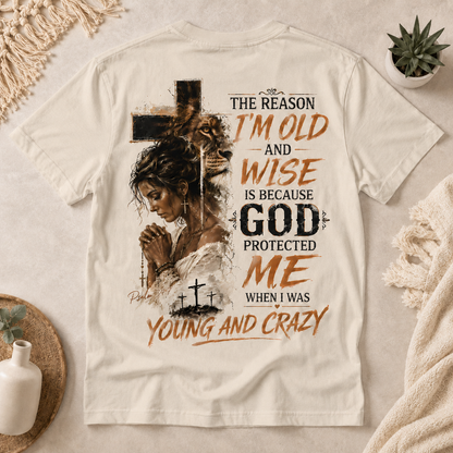 “The Reason I’m Old and Wise Is Because God Protected Me When I Was Young and Crazy” T-Shirt