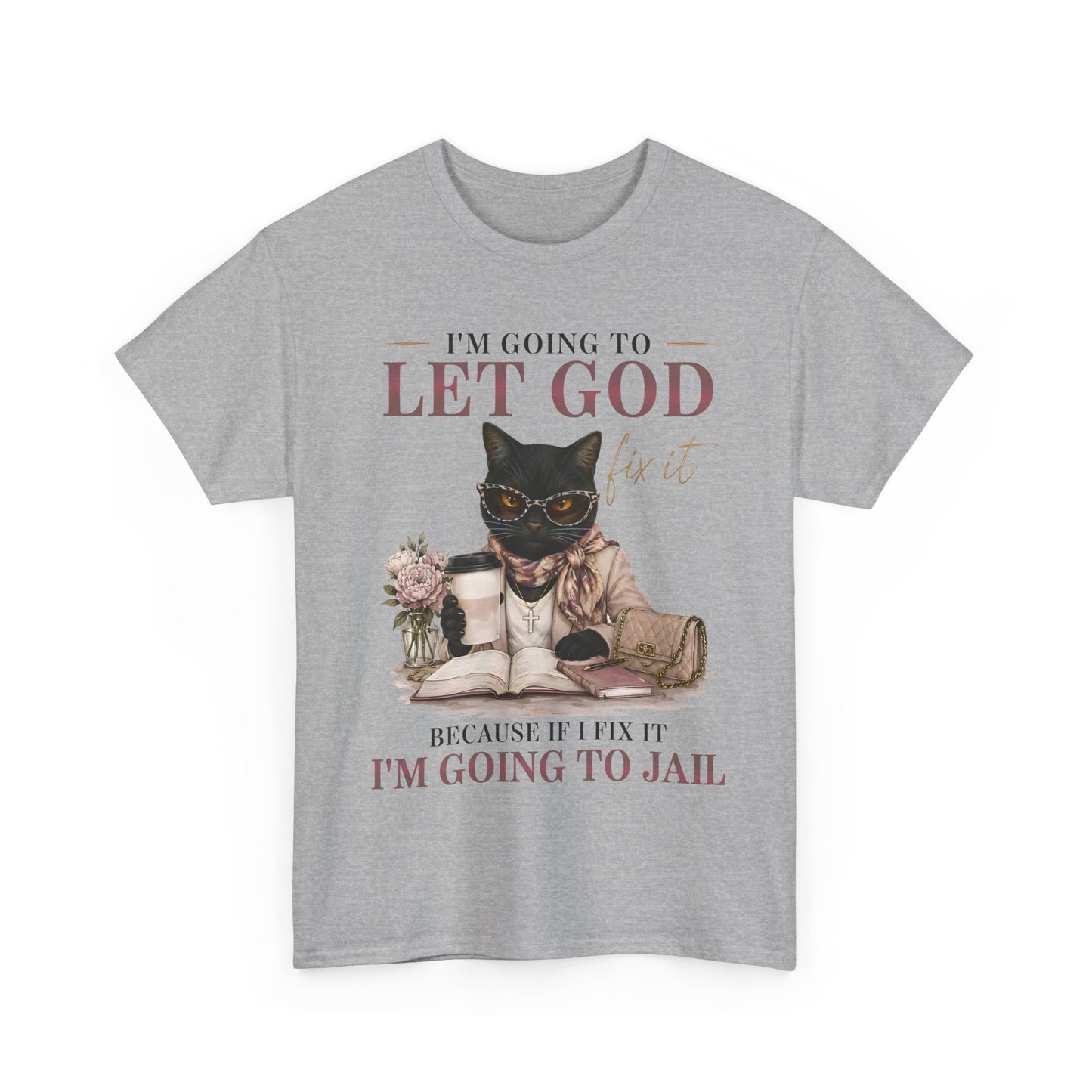 "I’m Going to Let God Do It Because If I Fix It I’m Going to Jail" T- Shirt