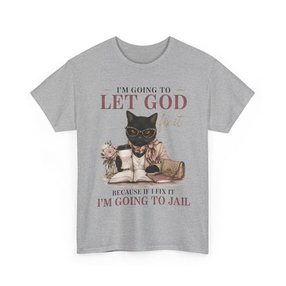 "I’m Going to Let God Do It Because If I Fix It I’m Going to Jail" T- Shirt