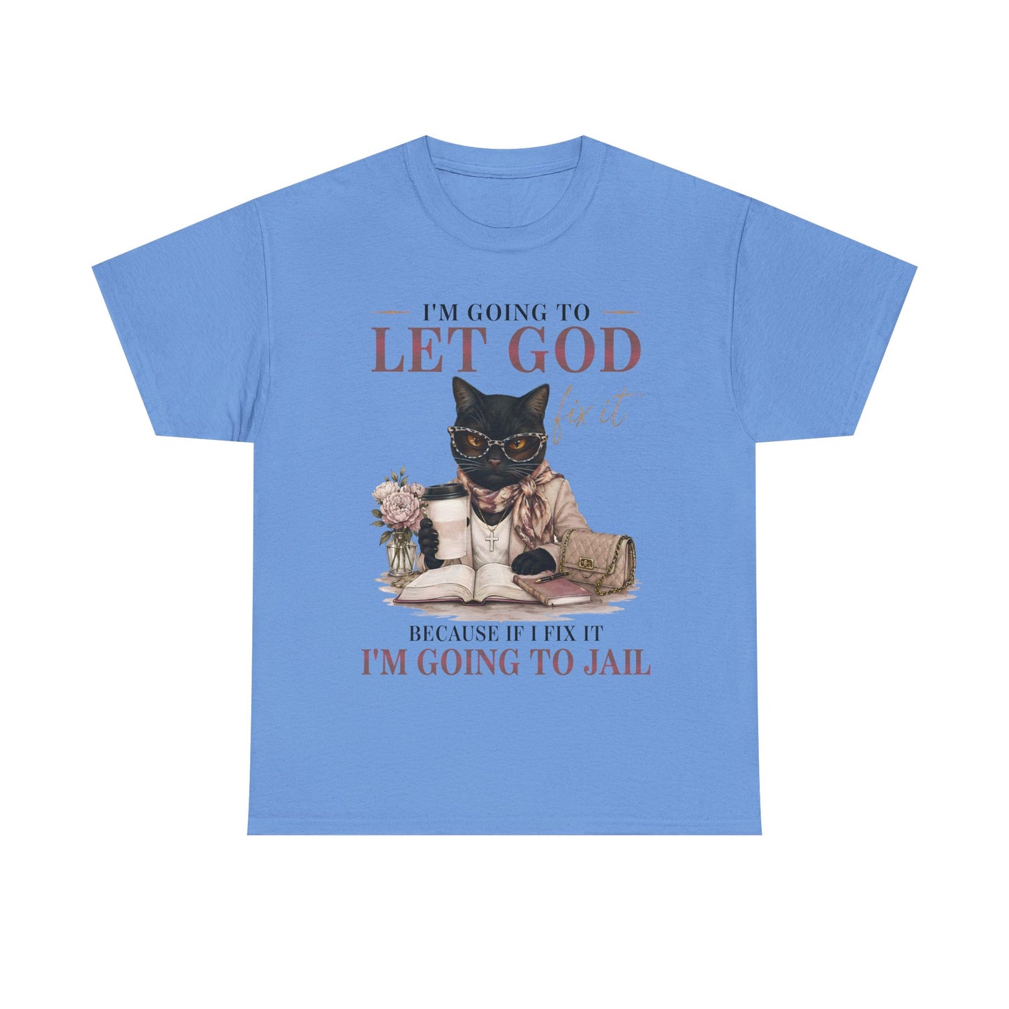 "I’m Going to Let God Do It Because If I Fix It I’m Going to Jail" T- Shirt