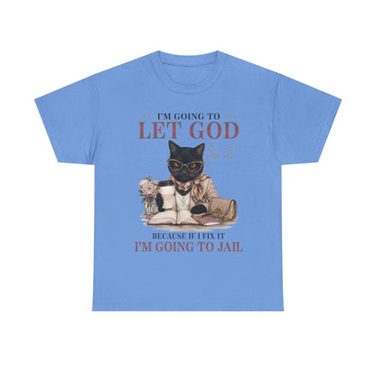 "I’m Going to Let God Do It Because If I Fix It I’m Going to Jail" T- Shirt