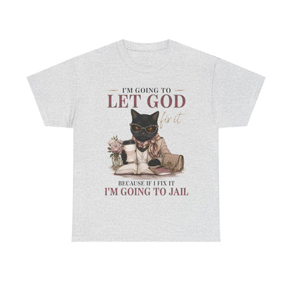 "I’m Going to Let God Do It Because If I Fix It I’m Going to Jail" T- Shirt
